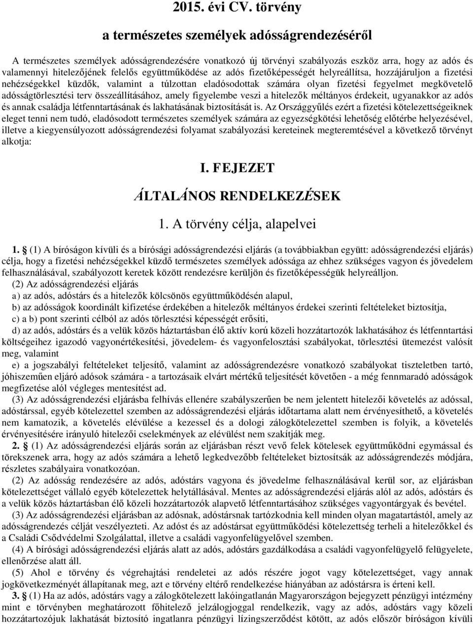 együttműködése az adós fizetőképességét helyreállítsa, hozzájáruljon a fizetési nehézségekkel küzdők, valamint a túlzottan eladósodottak számára olyan fizetési fegyelmet megkövetelő