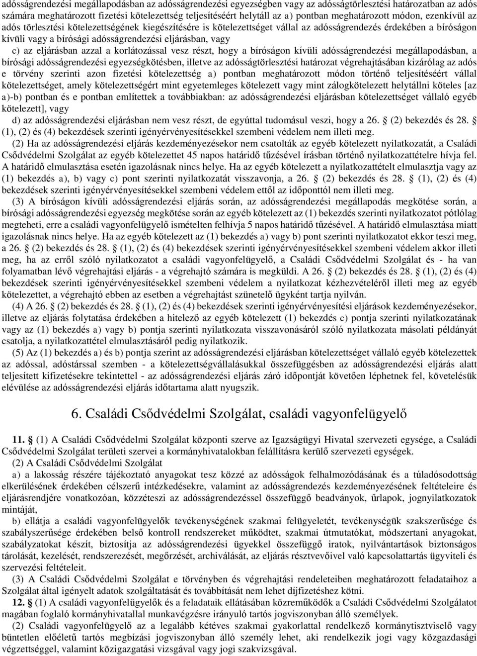 eljárásban, vagy c) az eljárásban azzal a korlátozással vesz részt, hogy a bíróságon kívüli adósságrendezési megállapodásban, a bírósági adósságrendezési egyezségkötésben, illetve az