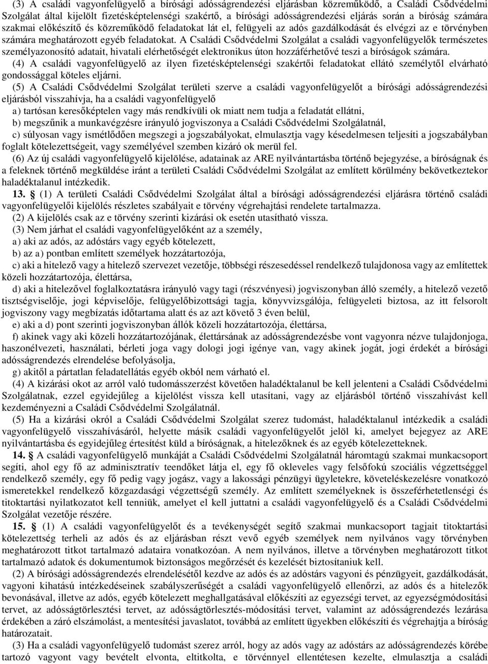 A Családi Csődvédelmi Szolgálat a családi vagyonfelügyelők természetes személyazonosító adatait, hivatali elérhetőségét elektronikus úton hozzáférhetővé teszi a bíróságok számára.