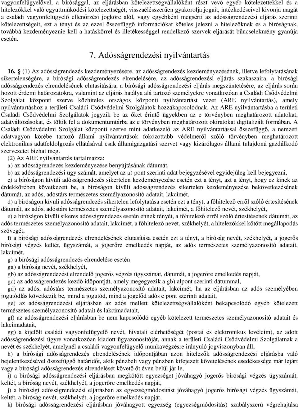 információkat köteles jelezni a hitelezőknek és a bíróságnak, továbbá kezdeményeznie kell a hatáskörrel és illetékességgel rendelkező szervek eljárását bűncselekmény gyanúja esetén. 7.