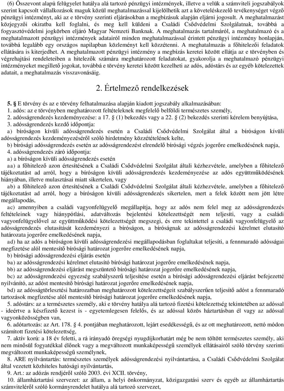 A meghatalmazást közjegyzői okiratba kell foglalni, és meg kell küldeni a Családi Csődvédelmi Szolgálatnak, továbbá a fogyasztóvédelmi jogkörben eljáró Magyar Nemzeti Banknak.