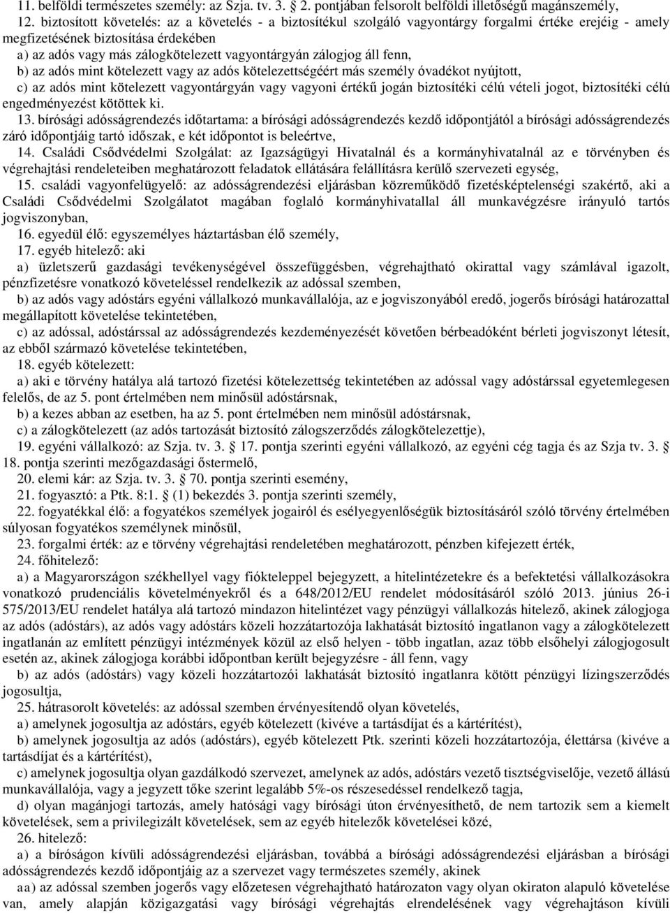 zálogjog áll fenn, b) az adós mint kötelezett vagy az adós kötelezettségéért más személy óvadékot nyújtott, c) az adós mint kötelezett vagyontárgyán vagy vagyoni értékű jogán biztosítéki célú vételi