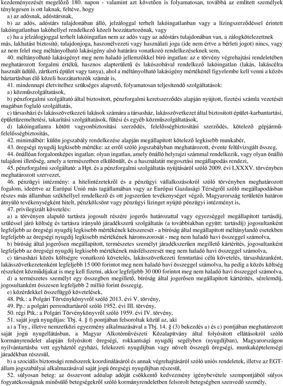 terhelt lakóingatlanban vagy a lízingszerződéssel érintett lakóingatlanban lakóhellyel rendelkező közeli hozzátartozónak, vagy c) ha a jelzálogjoggal terhelt lakóingatlan nem az adós vagy az adóstárs