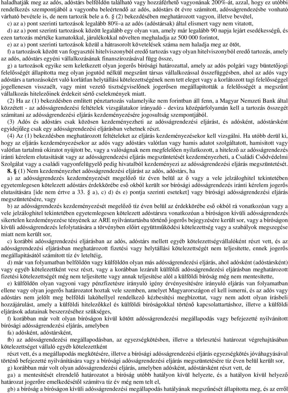 (2) bekezdésében meghatározott vagyon, illetve bevétel, c) az a) pont szerinti tartozások legalább 80%-a az adós (adóstársak) által elismert vagy nem vitatott, d) az a) pont szerinti tartozások