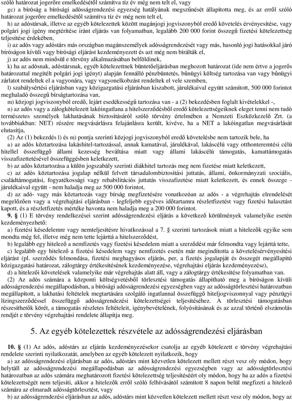 megtérítése iránt eljárás van folyamatban, legalább 200 000 forint összegű fizetési kötelezettség teljesítése érdekében, i) az adós vagy adóstárs más országban magánszemélyek adósságrendezését vagy