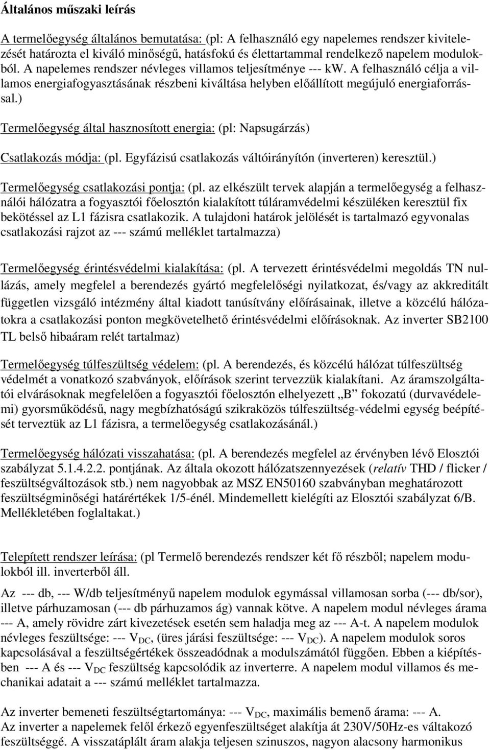 ) Termelıegység által hasznosított energia: (pl: Napsugárzás) Csatlakozás módja: (pl. Egyfázisú csatlakozás váltóirányítón (inverteren) keresztül.) Termelıegység csatlakozási pontja: (pl.