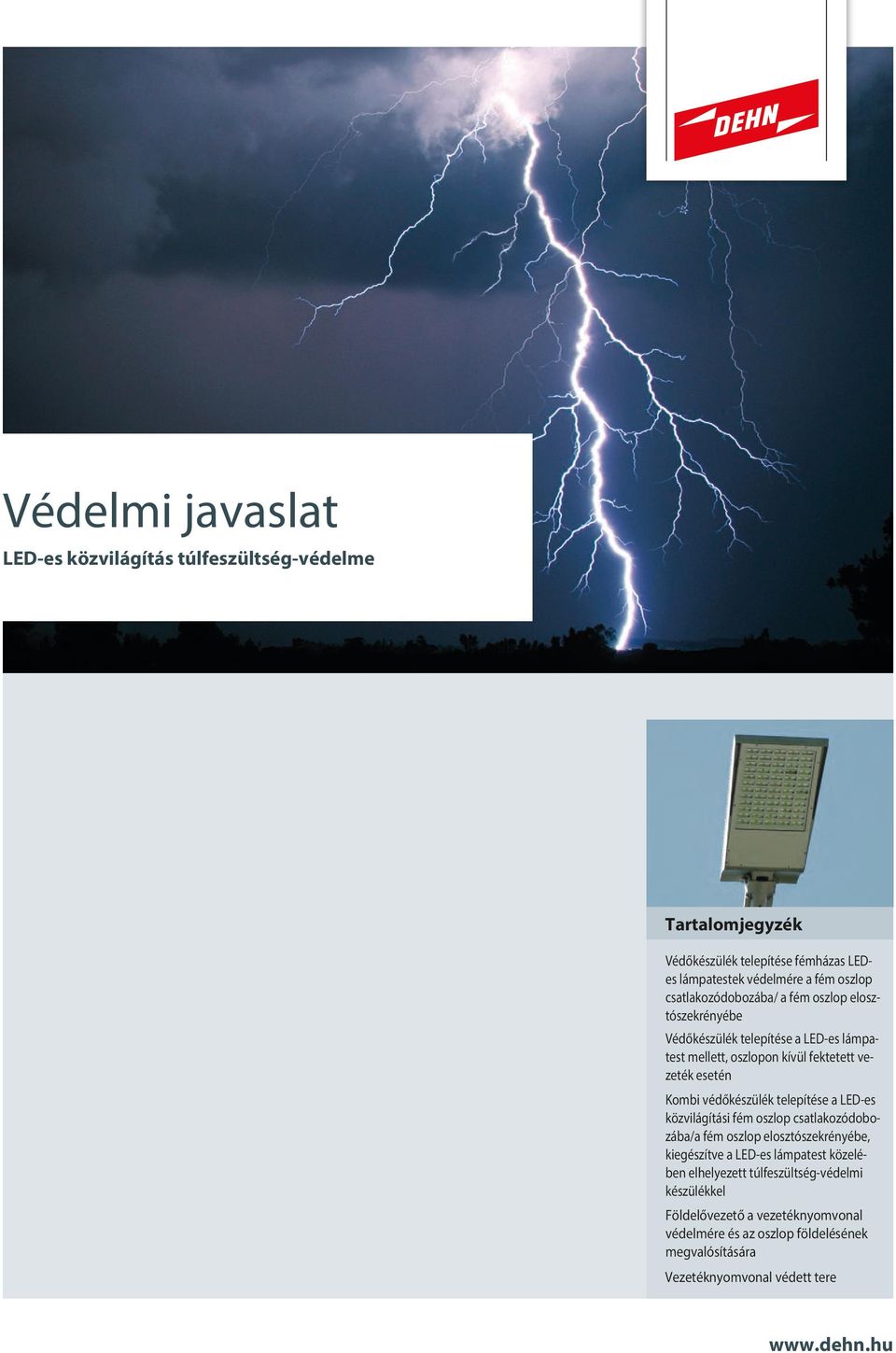 a LED-es közvilágítási fém oszlop csatlakozódobozába/a fém oszlop elosztószekrényébe, kiegészítve a LED-es lámpatest közelében elhelyezett