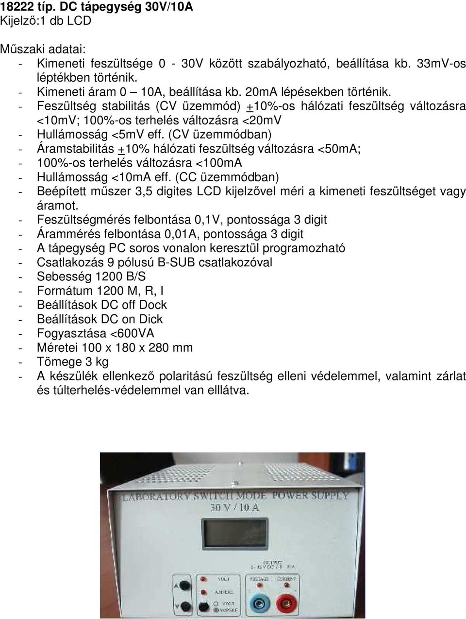 (CV üzemmódban) - Áramstabilitás +10% hálózati feszültség változásra <50mA; - 100%-os terhelés változásra <100mA - Hullámosság <10mA eff.