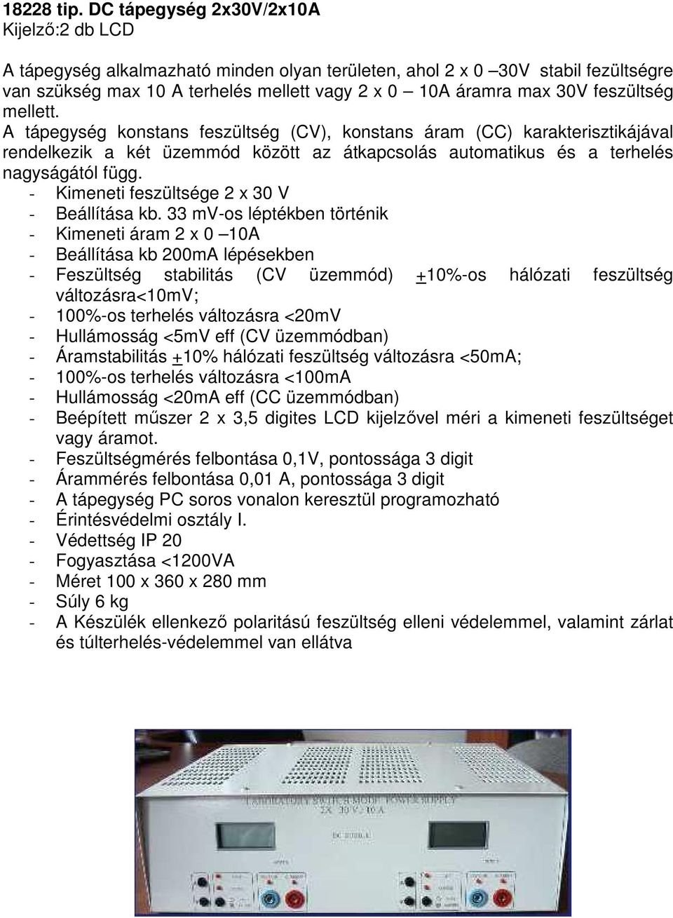 feszültség mellett. A tápegység konstans feszültség (CV), konstans áram (CC) karakterisztikájával rendelkezik a két üzemmód között az átkapcsolás automatikus és a terhelés nagyságától függ.