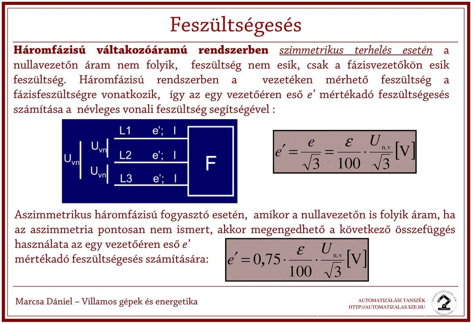 Háromfázisú rendszerben a vezetéken mérhető feszültség a fázisfeszültségre vonatkozik, így az egy vezetőéren eső e mértékadó feszültségesés számítása a névleges vonali