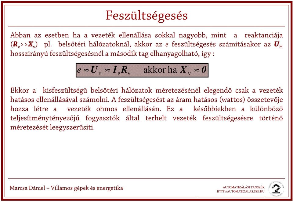 kisfeszültségű belsőtéri hálózatok méretezésénél elegendő csak a vezeték hatásos ellenállásával számolni.