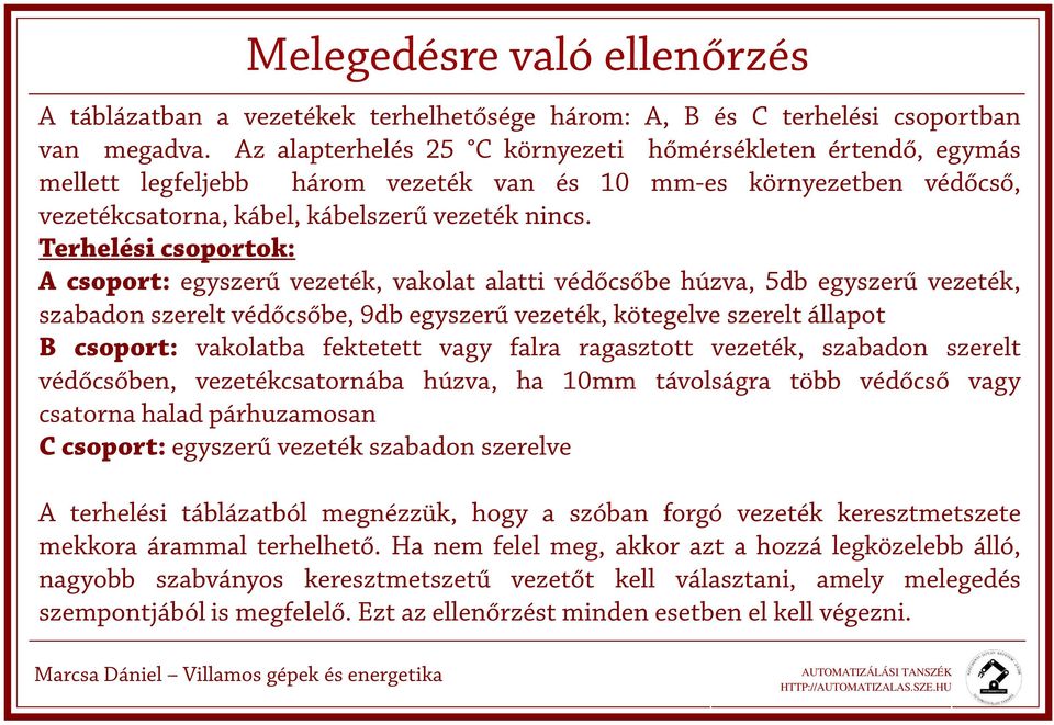 Terhelési csoportok: A csoport: egyszerű vezeték, vakolat alatti védőcsőbe húzva, 5db egyszerű vezeték, szabadon szerelt védőcsőbe, 9db egyszerű vezeték, kötegelve szerelt állapot B csoport: