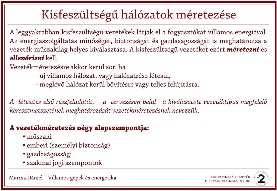 ezetékméretezésre akkor kerül sor, ha - új villamos hálózat, vagy hálózatrész létesül, - meglévő hálózat kerül bővítésre vagy teljes felújításra.