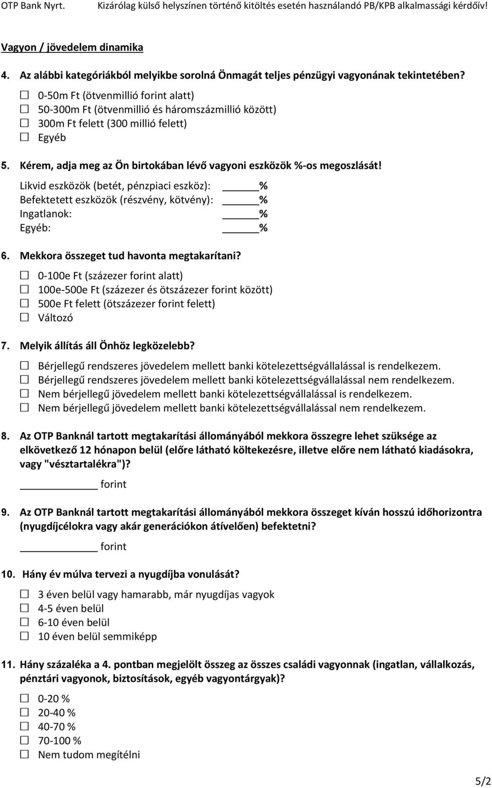 Kérem, adja meg az Ön birtokában lévő vagyoni eszközök %-os megoszlását! Likvid eszközök (betét, pénzpiaci eszköz): % Befektetett eszközök (részvény, kötvény): % Ingatlanok: % Egyéb: % 6.