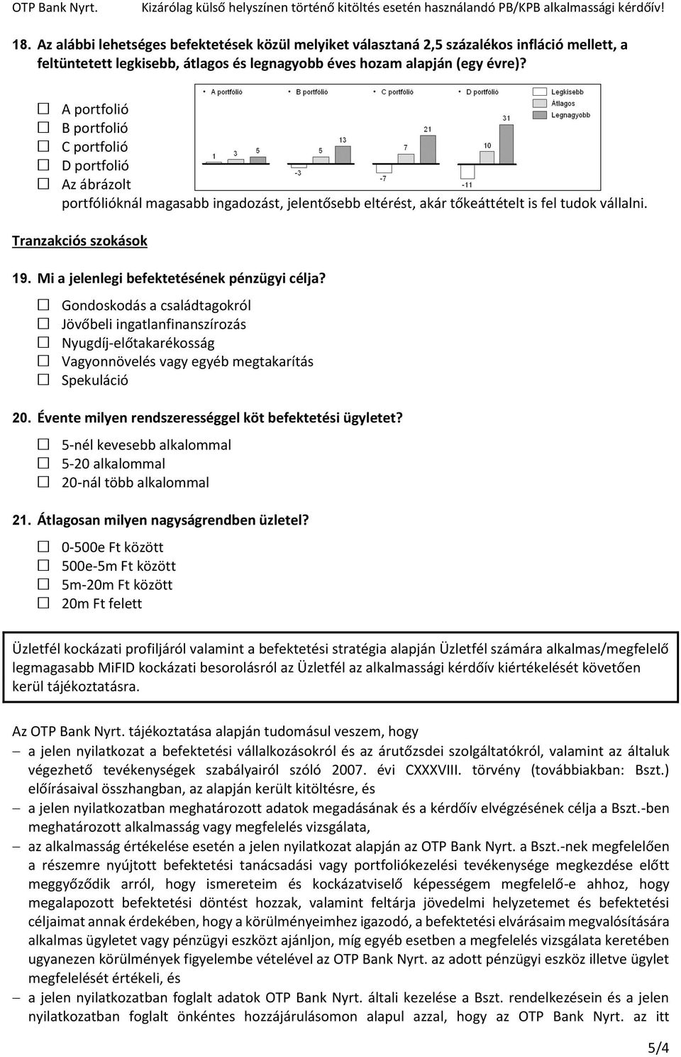 Mi a jelenlegi befektetésének pénzügyi célja? Gondoskodás a családtagokról Jövőbeli ingatlanfinanszírozás Nyugdíj-előtakarékosság Vagyonnövelés vagy egyéb megtakarítás Spekuláció 20.