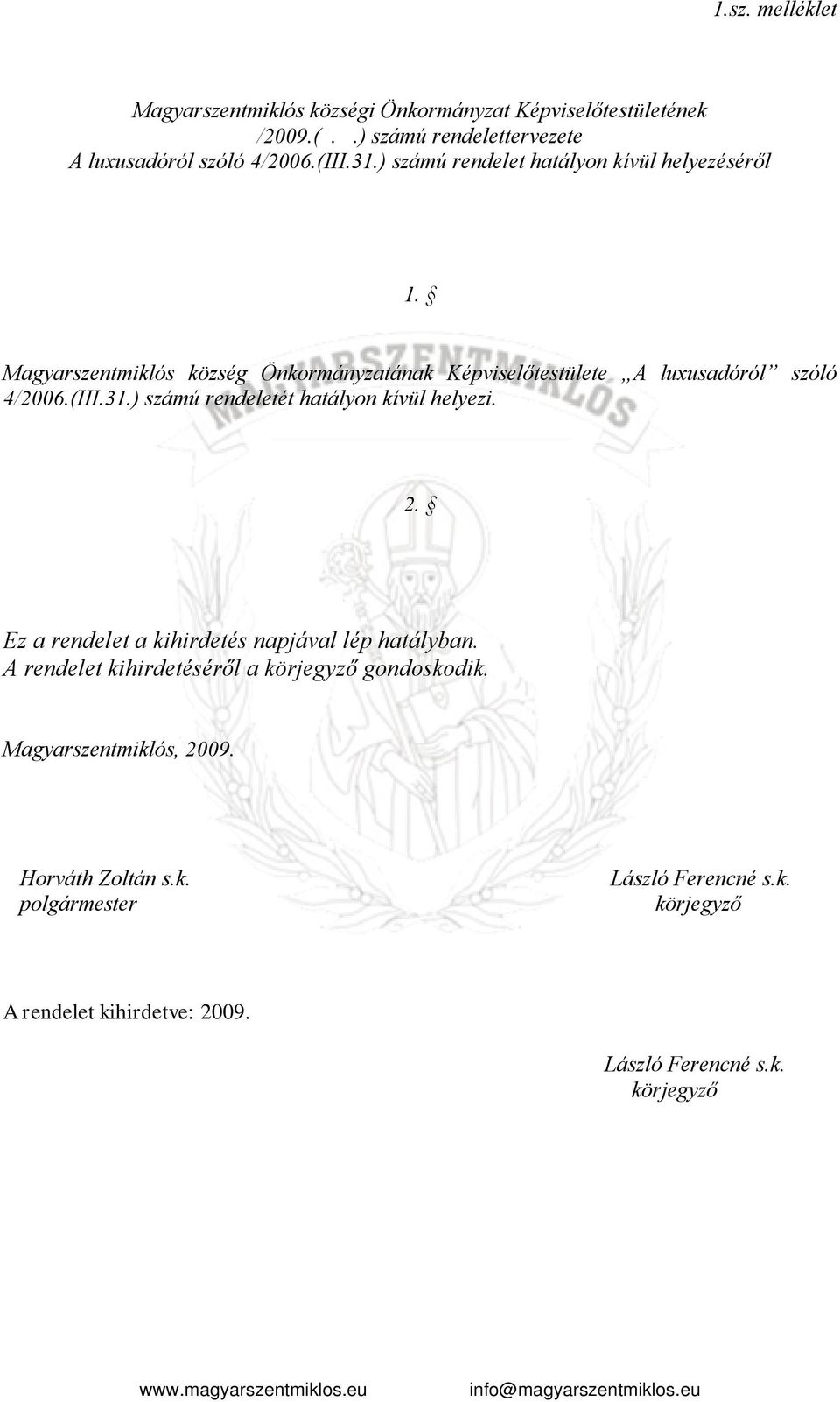 Magyarszentmiklós község Önkormányzatának Képviselőtestülete A luxusadóról szóló 4/2006.(III.31.) számú rendeletét hatályon kívül helyezi.