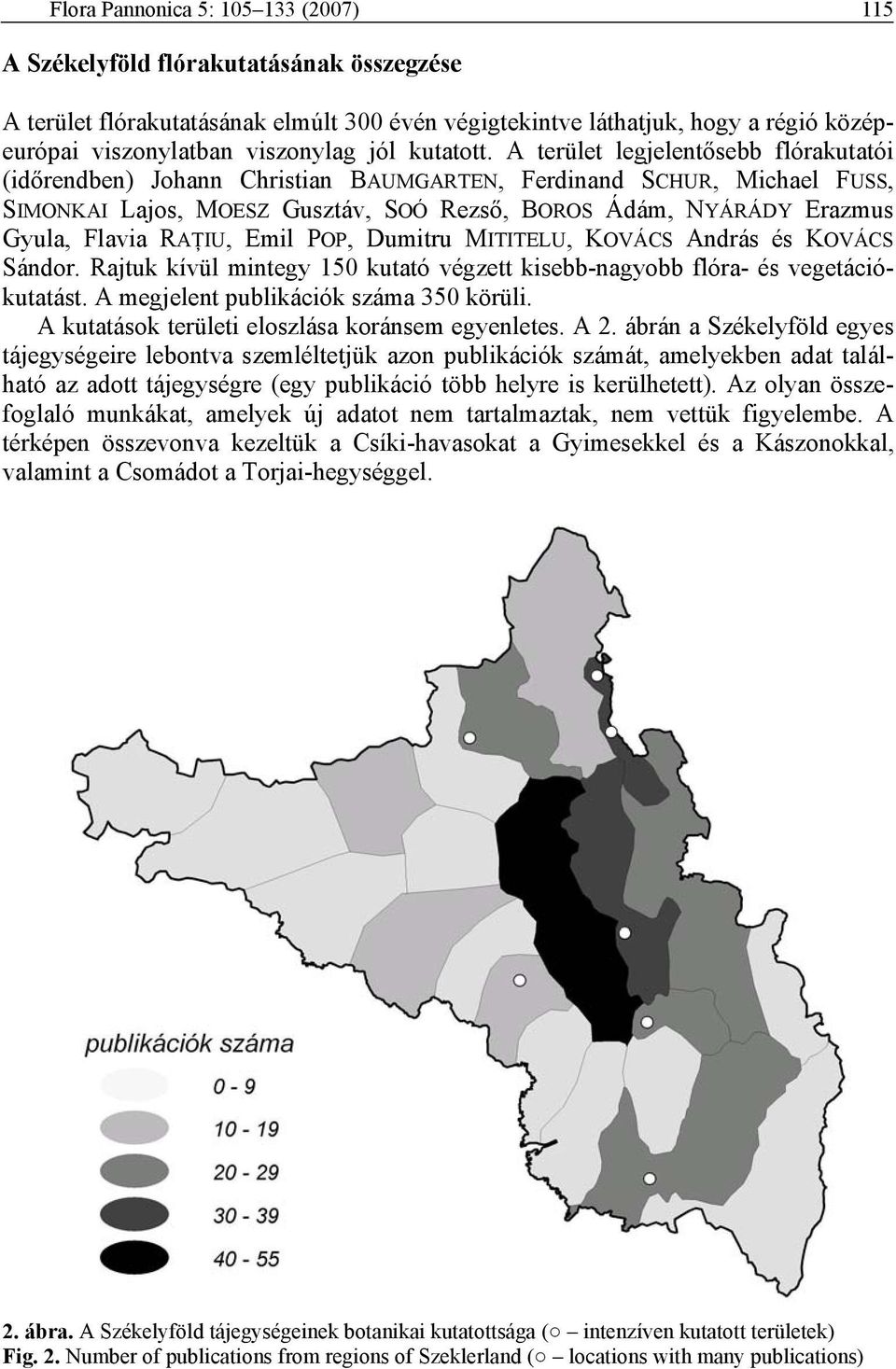 A terület legjelentősebb flórakutatói (időrendben) Johann Christian BAUMGARTEN, Ferdinand SCHUR, Michael FUSS, SIMONKAI Lajos, MOESZ Gusztáv, SOÓ Rezső, BOROS Ádám, NYÁRÁDY Erazmus Gyula, Flavia