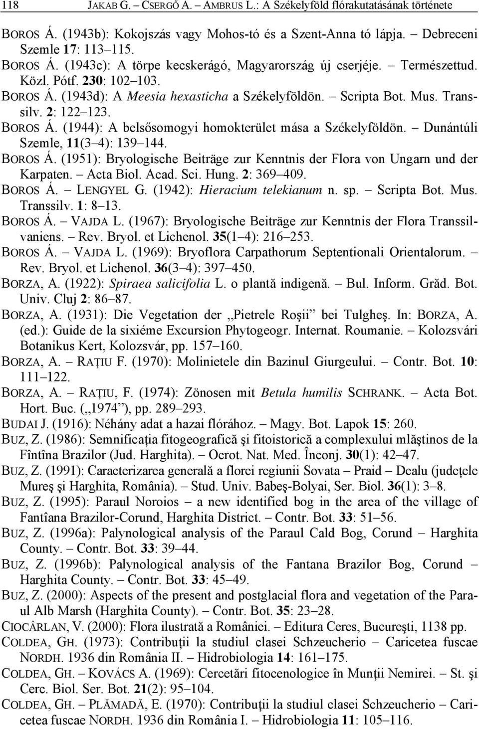 Dunántúli Szemle, 11(3 4): 139 144. BOROS Á. (1951): Bryologische Beiträge zur Kenntnis der Flora von Ungarn und der Karpaten. Acta Biol. Acad. Sci. Hung. 2: 369 409. BOROS Á. LENGYEL G.