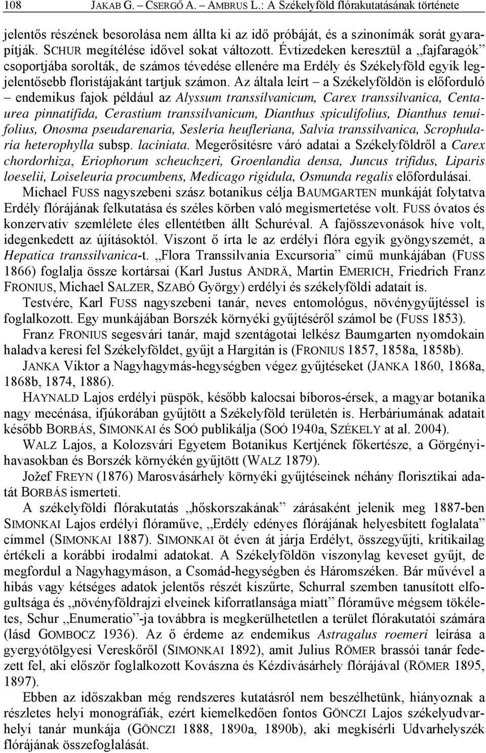 Évtizedeken keresztül a fajfaragók csoportjába sorolták, de számos tévedése ellenére ma Erdély és Székelyföld egyik legjelentősebb floristájakánt tartjuk számon.