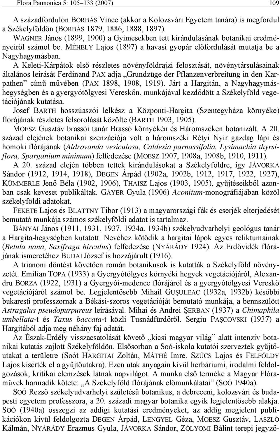 A Keleti-Kárpátok első részletes növényföldrajzi felosztását, növénytársulásainak általános leírását Ferdinand PAX adja Grundzüge der Pflanzenverbreitung in den Karpathen című művében (PAX 1898,