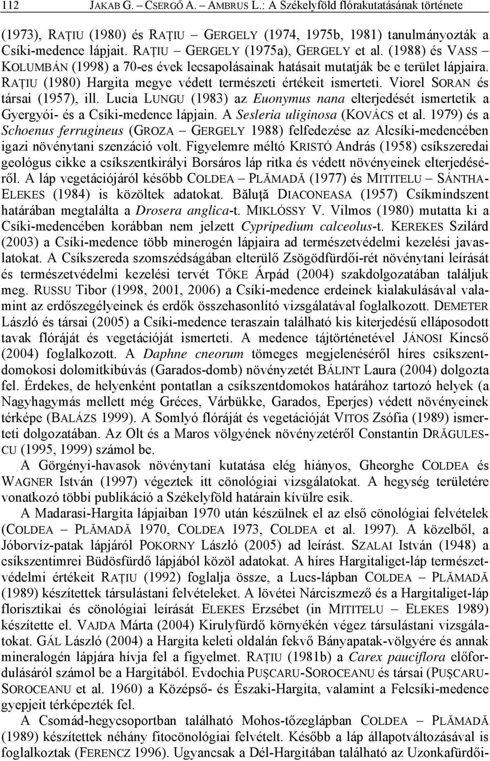 RAŢIU (1980) Hargita megye védett természeti értékeit ismerteti. Viorel SORAN és társai (1957), ill. Lucia LUNGU (1983) az Euonymus nana elterjedését ismertetik a Gyergyói- és a Csíki-medence lápjain.