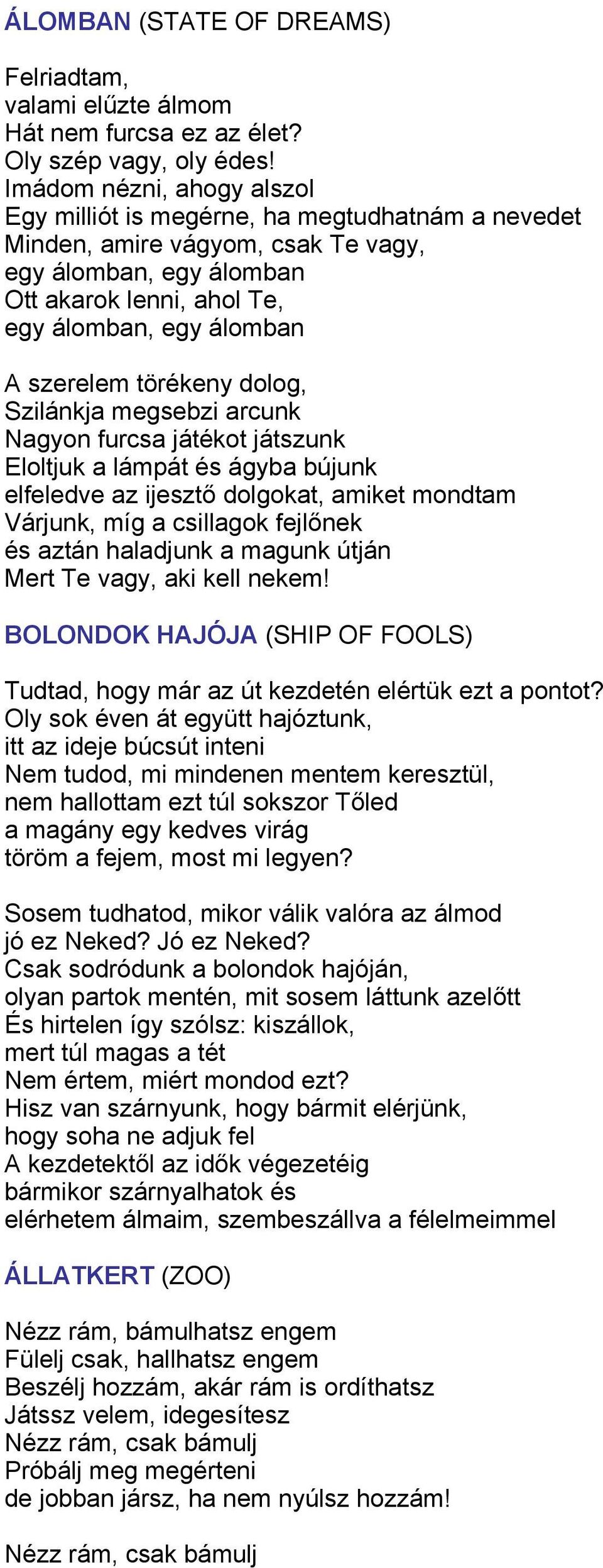 szerelem törékeny dolog, Szilánkja megsebzi arcunk Nagyon furcsa játékot játszunk Eloltjuk a lámpát és ágyba bújunk elfeledve az ijesztő dolgokat, amiket mondtam Várjunk, míg a csillagok fejlőnek és