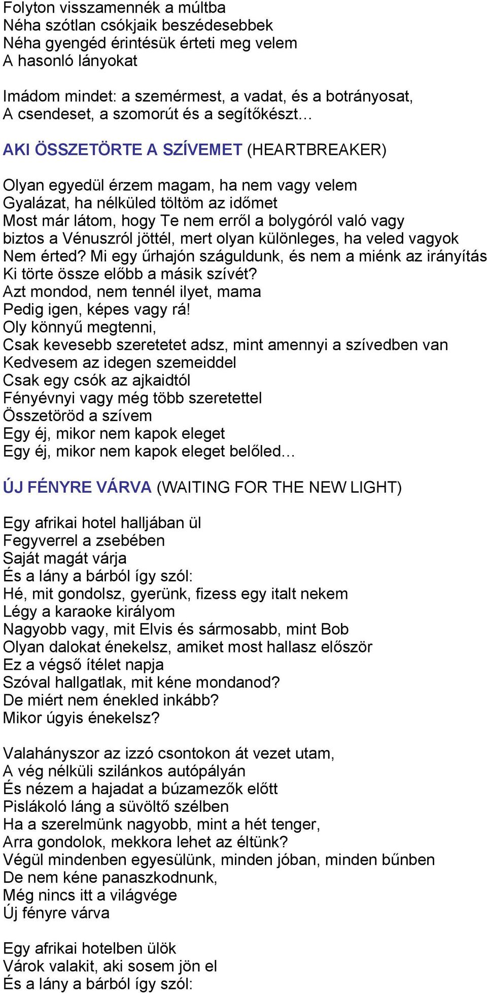 való vagy biztos a Vénuszról jöttél, mert olyan különleges, ha veled vagyok Nem érted? Mi egy űrhajón száguldunk, és nem a miénk az irányítás Ki törte össze előbb a másik szívét?