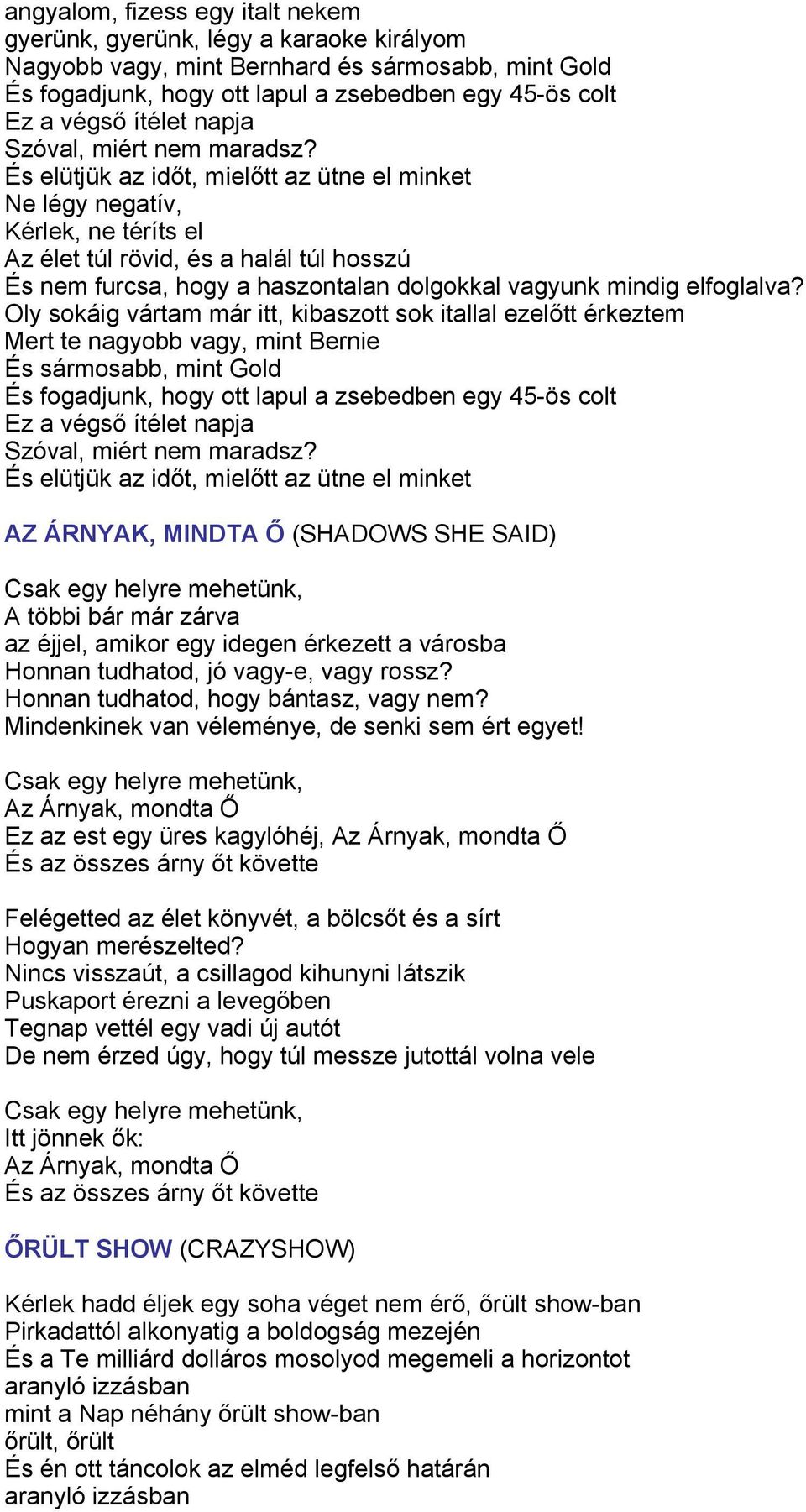 És elütjük az időt, mielőtt az ütne el minket Ne légy negatív, Kérlek, ne téríts el Az élet túl rövid, és a halál túl hosszú És nem furcsa, hogy a haszontalan dolgokkal vagyunk mindig elfoglalva?