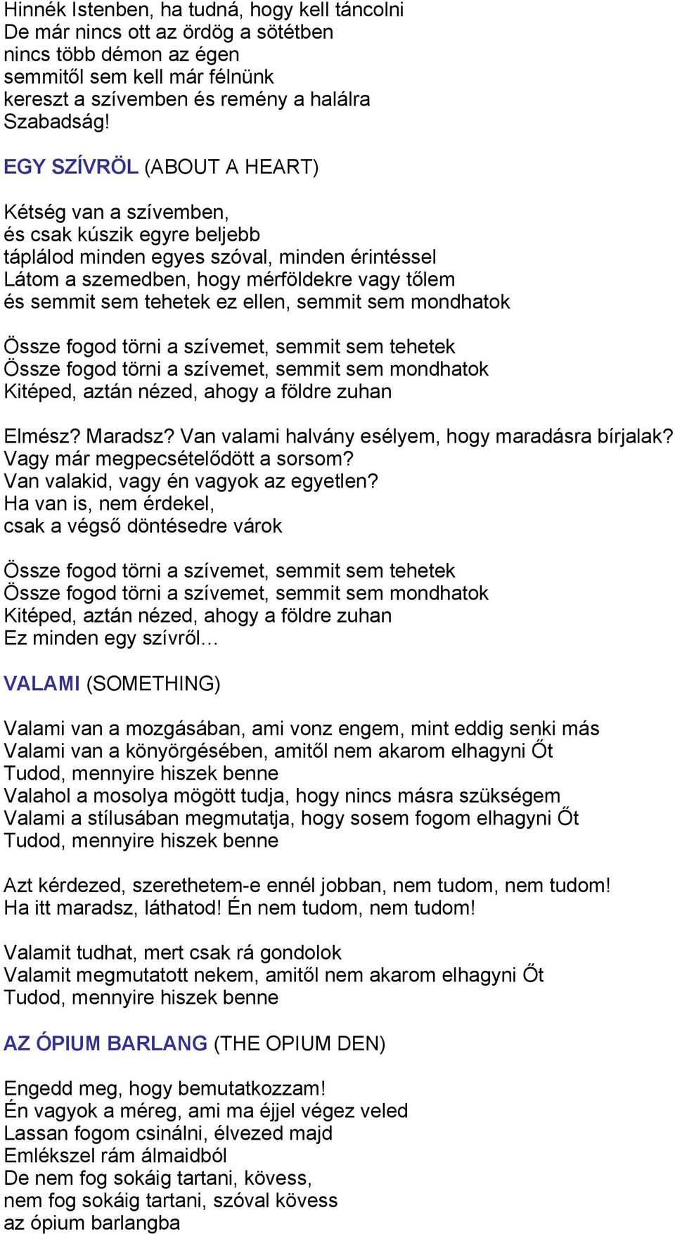 ez ellen, semmit sem mondhatok Össze fogod törni a szívemet, semmit sem tehetek Össze fogod törni a szívemet, semmit sem mondhatok Kitéped, aztán nézed, ahogy a földre zuhan Elmész? Maradsz?