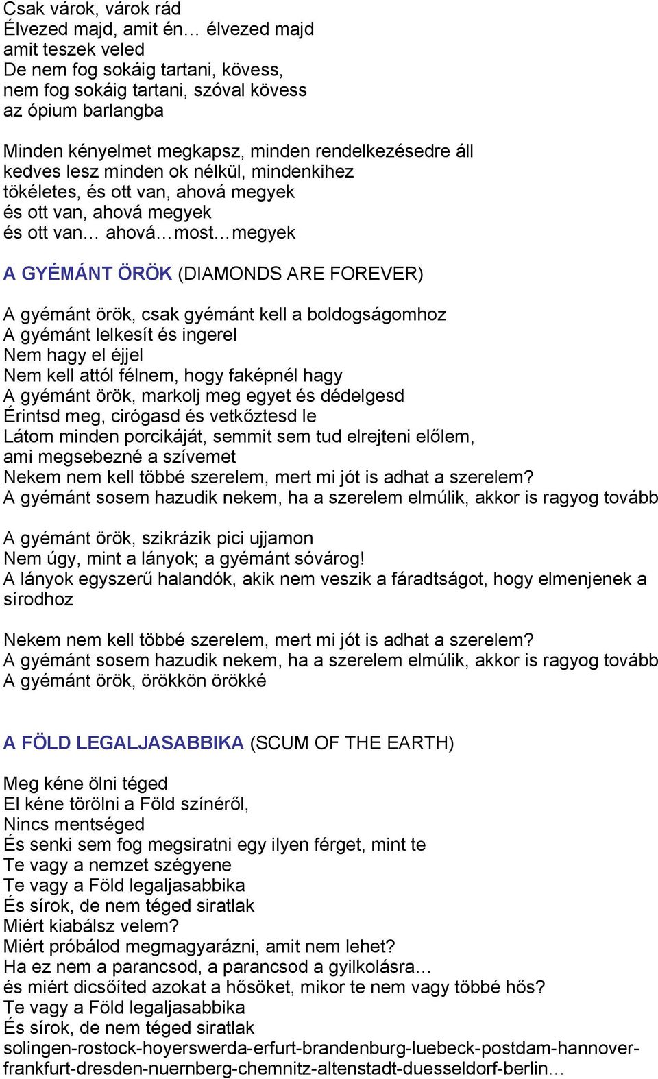 gyémánt örök, csak gyémánt kell a boldogságomhoz A gyémánt lelkesít és ingerel Nem hagy el éjjel Nem kell attól félnem, hogy faképnél hagy A gyémánt örök, markolj meg egyet és dédelgesd Érintsd meg,