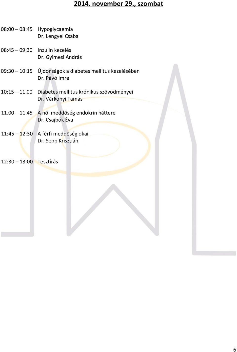 Gyimesi András 09:30 10:15 Újdonságok a diabetes mellitus kezelésében Dr. Pávó Imre 10:15 11.