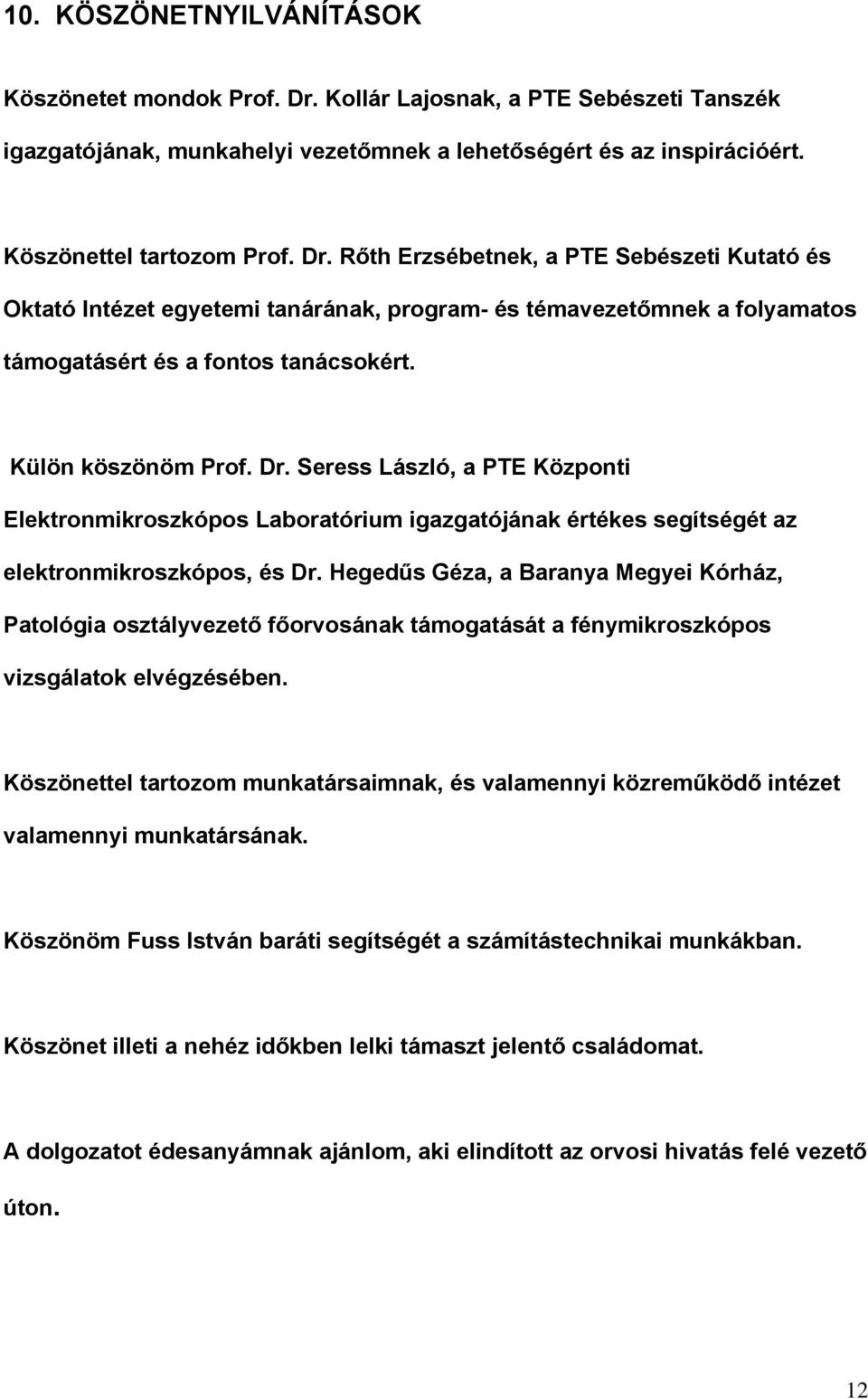 Rőth Erzsébetnek, a PTE Sebészeti Kutató és Oktató Intézet egyetemi tanárának, program- és témavezetőmnek a folyamatos támogatásért és a fontos tanácsokért. Külön köszönöm Prof. Dr.