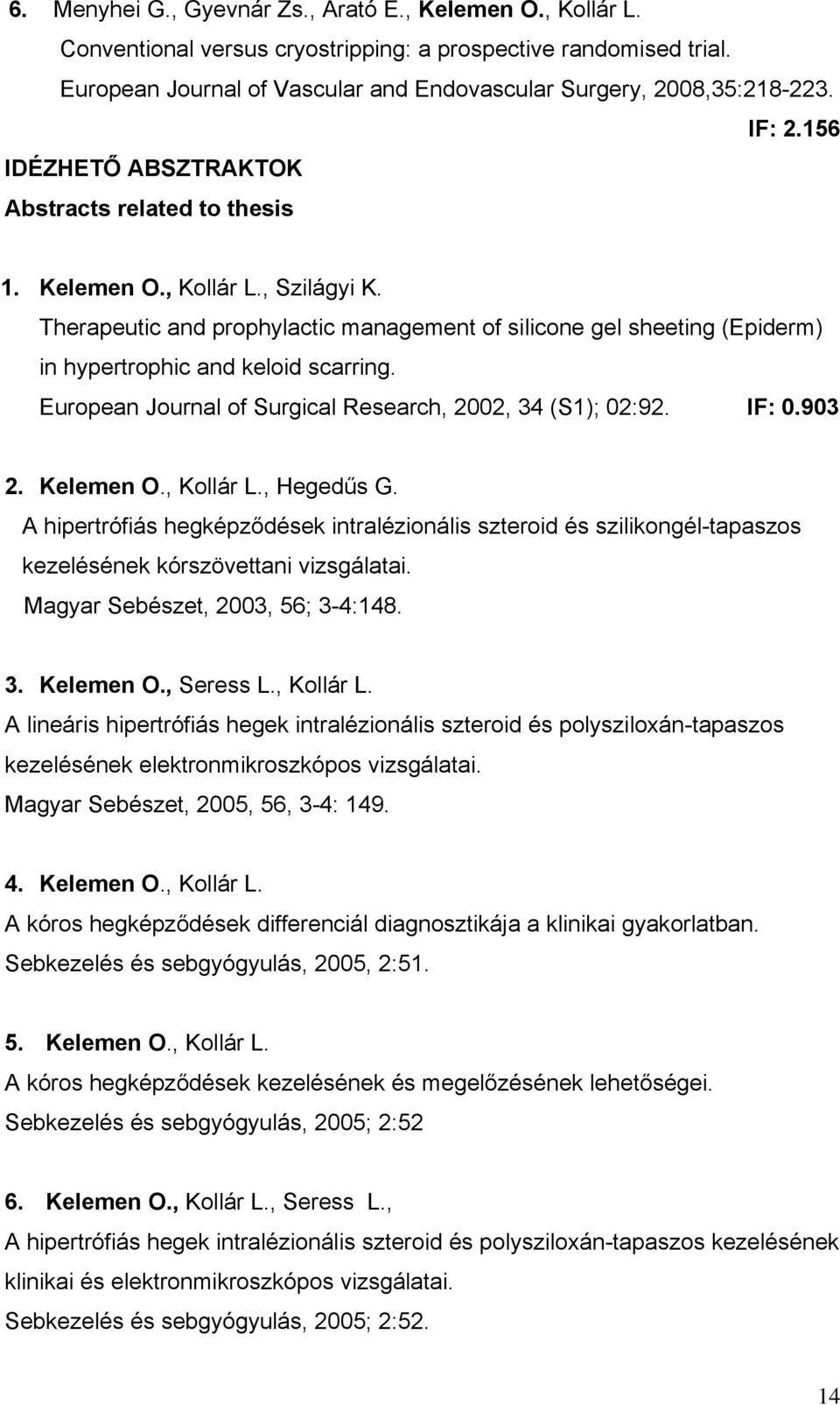 Therapeutic and prophylactic management of silicone gel sheeting (Epiderm) in hypertrophic and keloid scarring. European Journal of Surgical Research, 2002, 34 (S1); 02:92. IF: 0.903 2. Kelemen O.