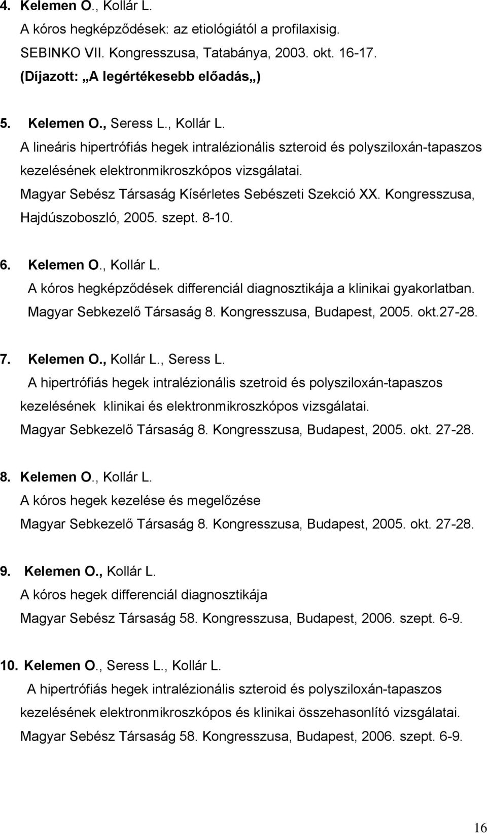 Kongresszusa, Hajdúszoboszló, 2005. szept. 8-10. 6. Kelemen O., Kollár L. A kóros hegképződések differenciál diagnosztikája a klinikai gyakorlatban. Magyar Sebkezelő Társaság 8.