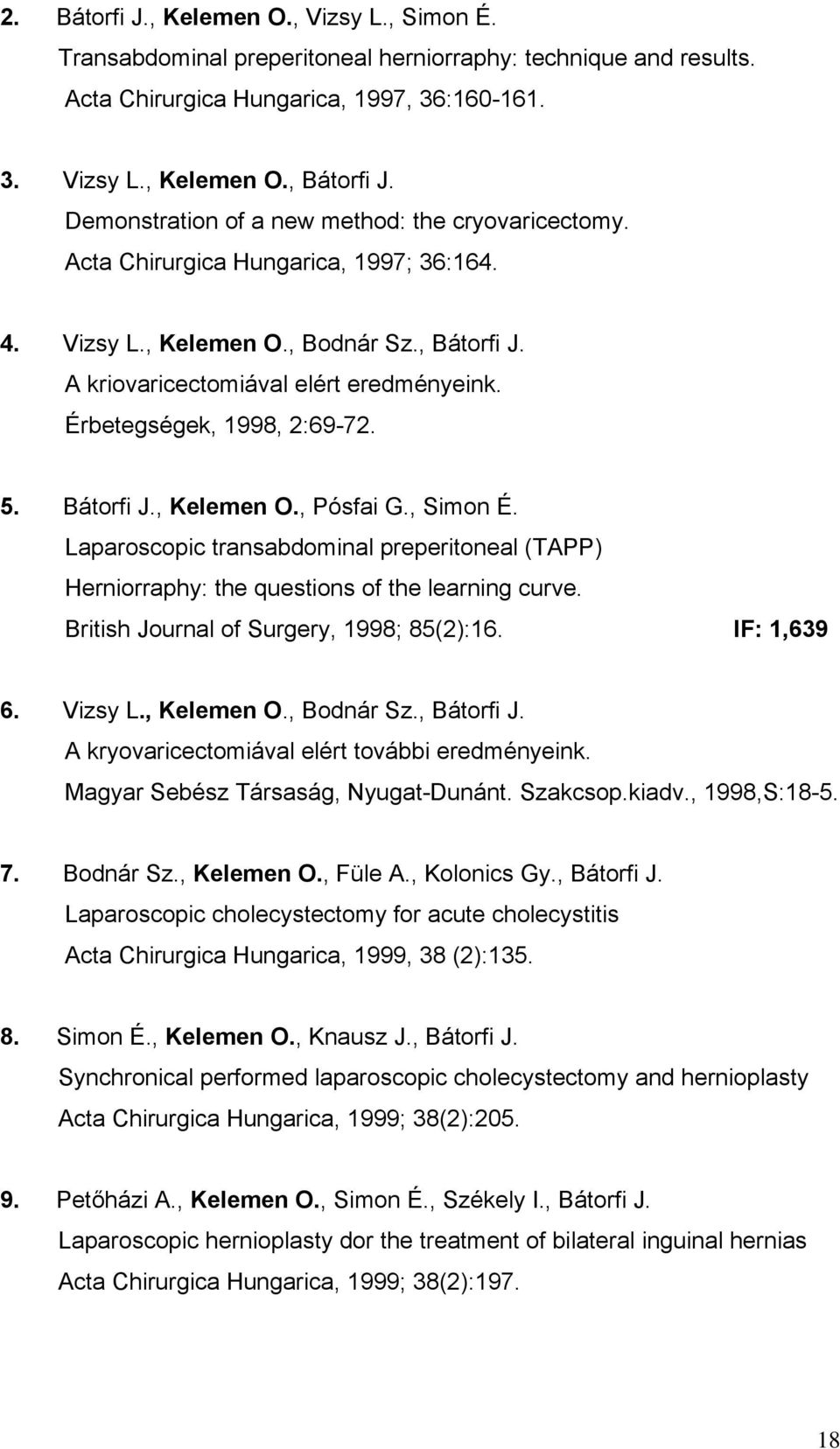 Érbetegségek, 1998, 2:69-72. 5. Bátorfi J., Kelemen O., Pósfai G., Simon É. Laparoscopic transabdominal preperitoneal (TAPP) Herniorraphy: the questions of the learning curve.