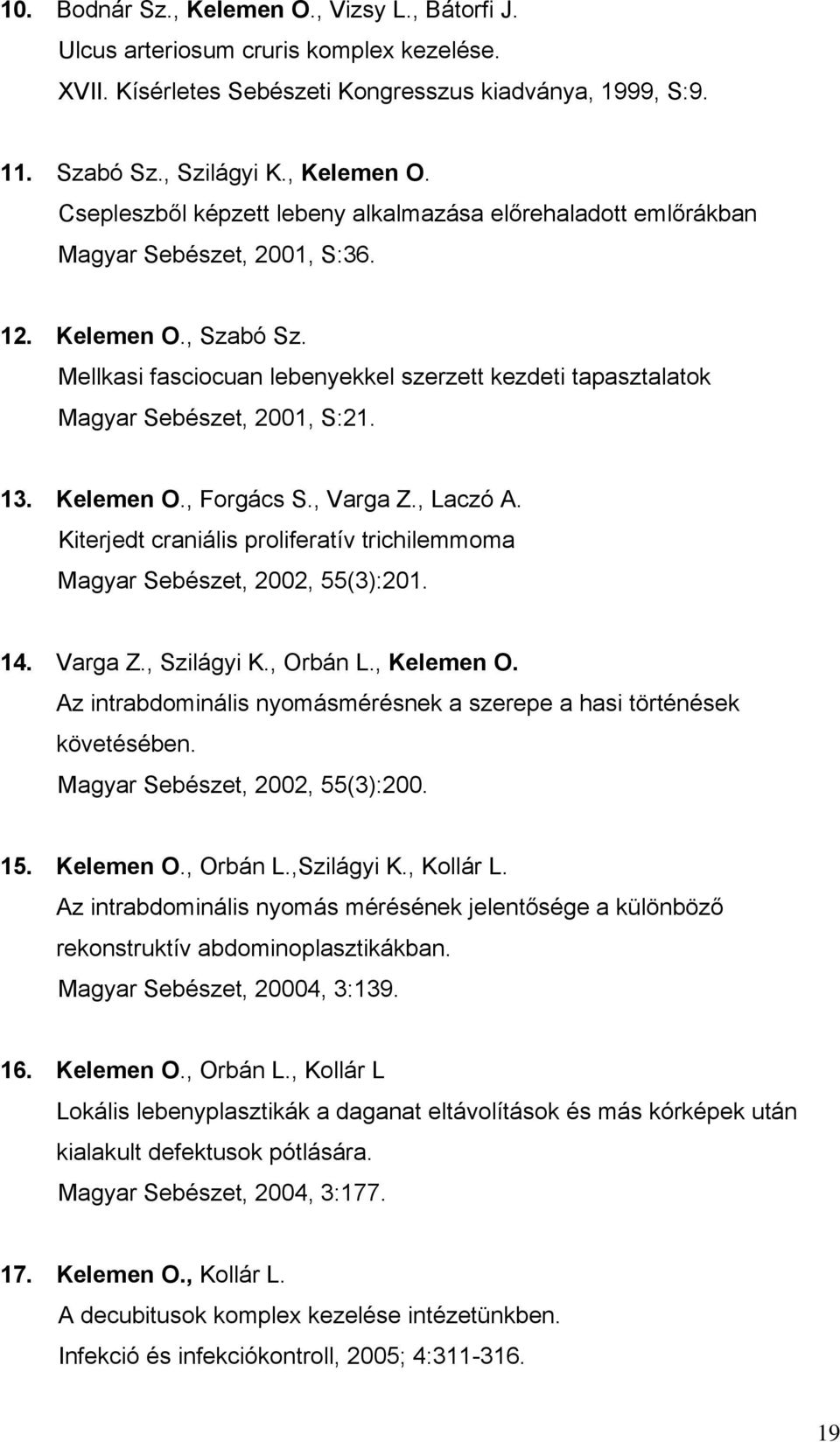 Kiterjedt craniális proliferatív trichilemmoma Magyar Sebészet, 2002, 55(3):201. 14. Varga Z., Szilágyi K., Orbán L., Kelemen O.