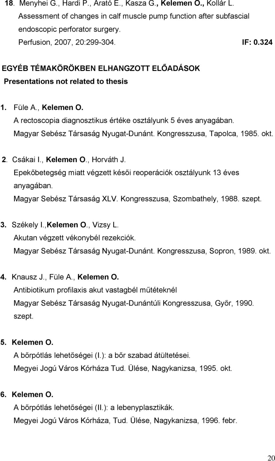 Magyar Sebész Társaság Nyugat-Dunánt. Kongresszusa, Tapolca, 1985. okt. 2. Csákai I., Kelemen O., Horváth J. Epekőbetegség miatt végzett késői reoperációk osztályunk 13 éves anyagában.