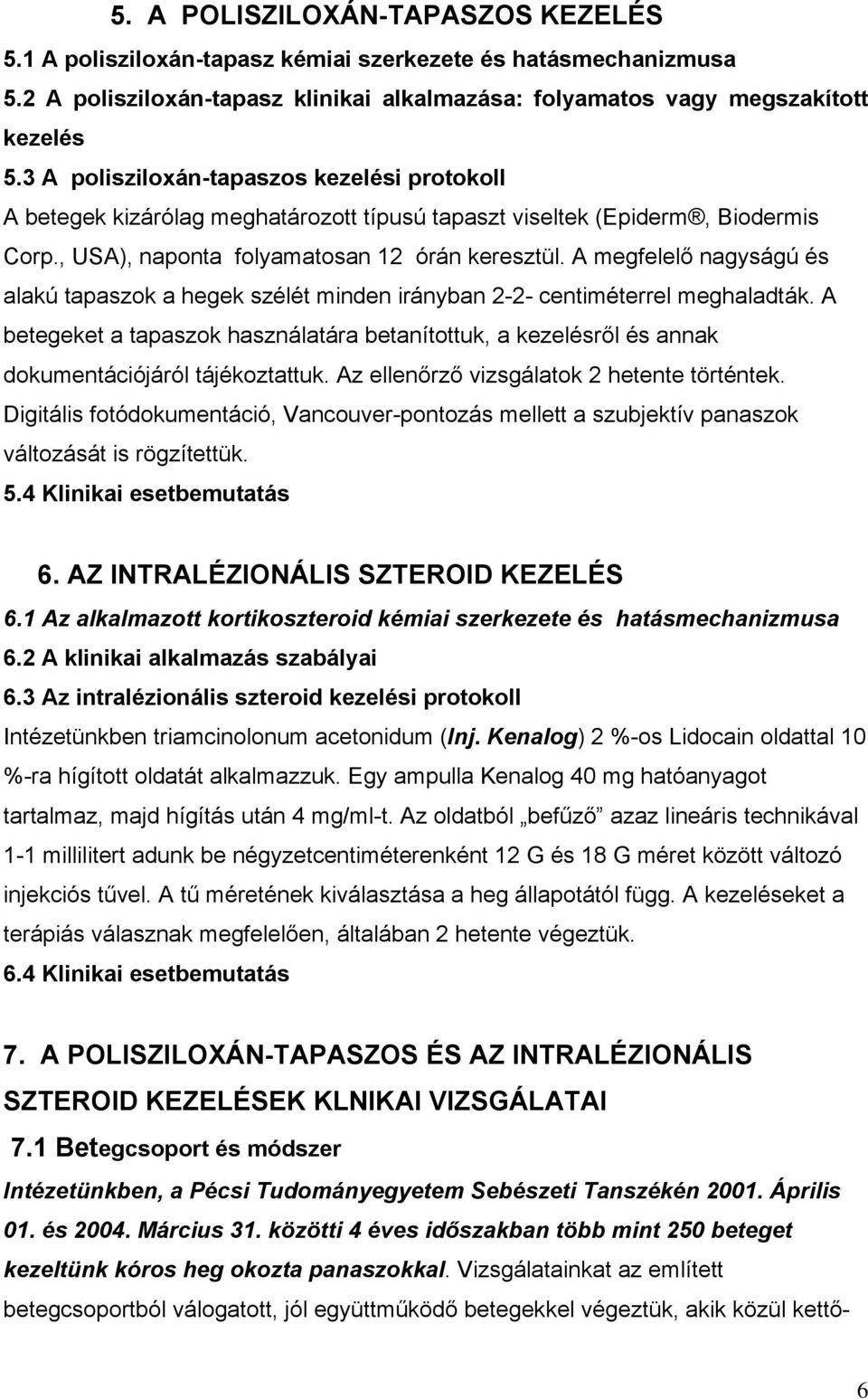 A megfelelő nagyságú és alakú tapaszok a hegek szélét minden irányban 2-2- centiméterrel meghaladták.