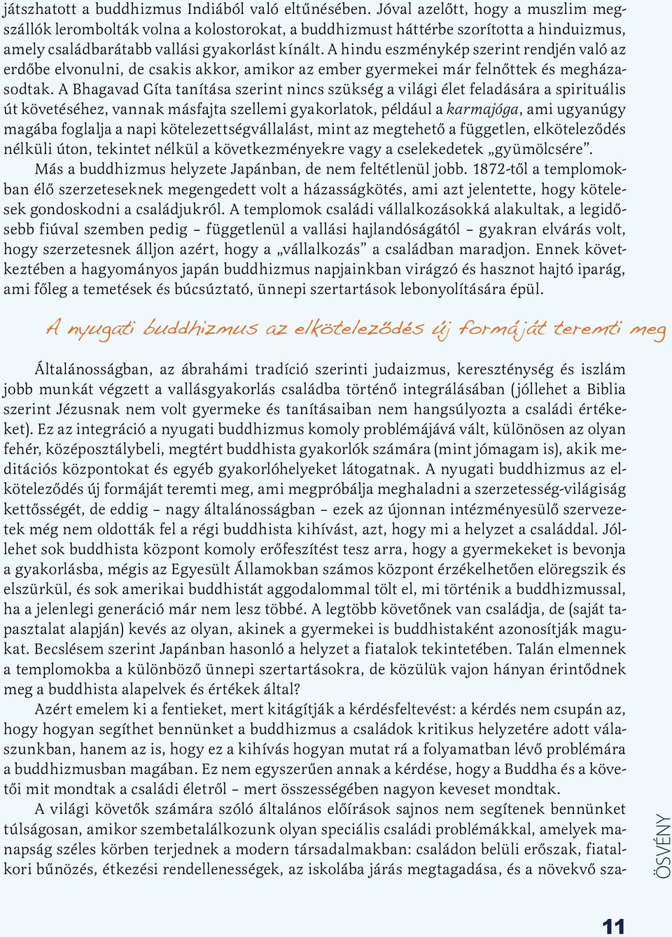 A hindu eszménykép szerint rendjén való az erdőbe elvonulni, de csakis akkor, amikor az ember gyermekei már felnőttek és megházasodtak.