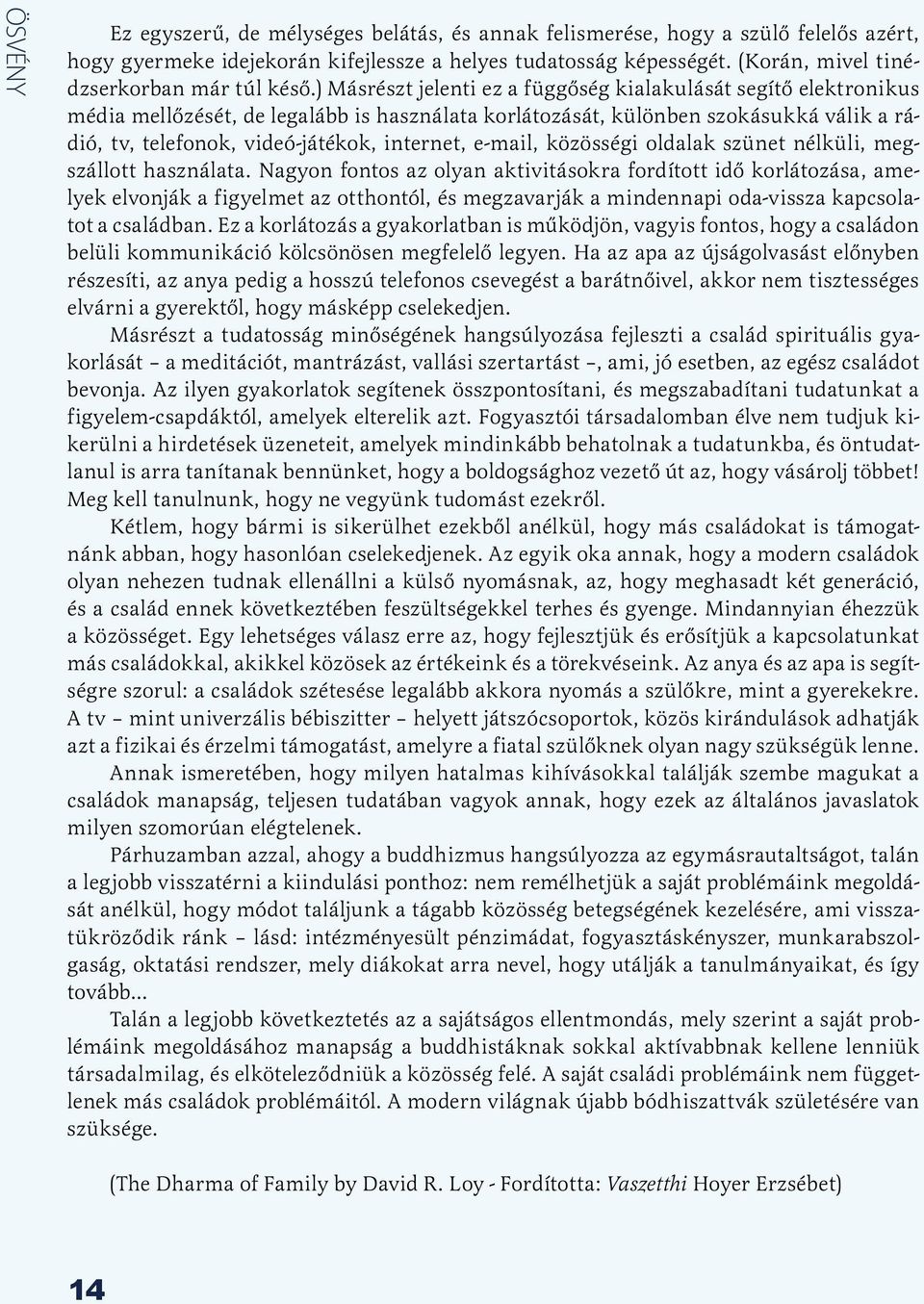 ) Másrészt jelenti ez a függőség kialakulását segítő elektronikus média mellőzését, de legalább is használata korlátozását, különben szokásukká válik a rádió, tv, telefonok, videó-játékok, internet,