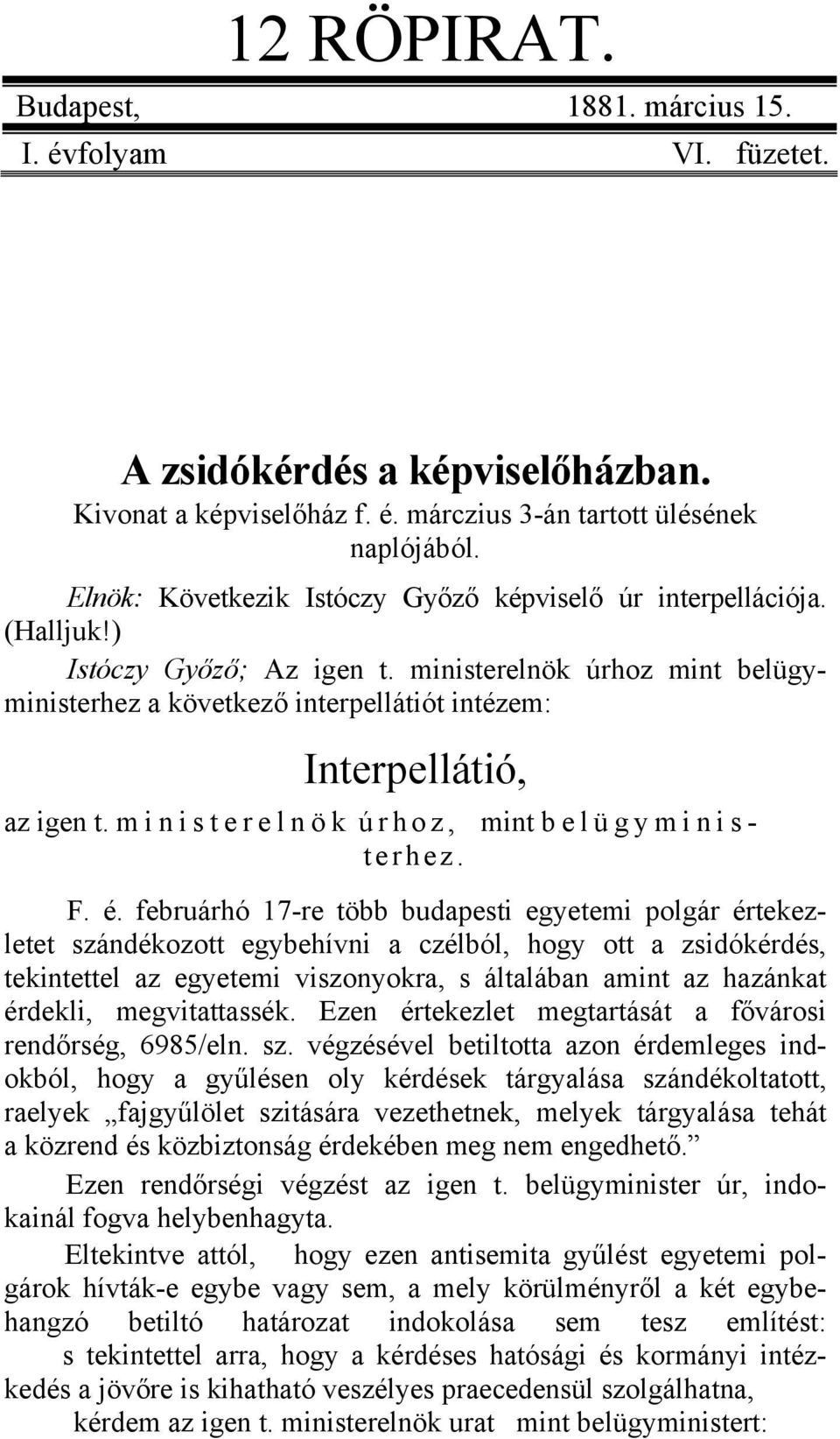 ministerelnök úrhoz mint belügyministerhez a következő interpellátiót intézem: Interpellátió, az igen t. ministerelnök úrhoz, mint belügyministerhez. F. é.