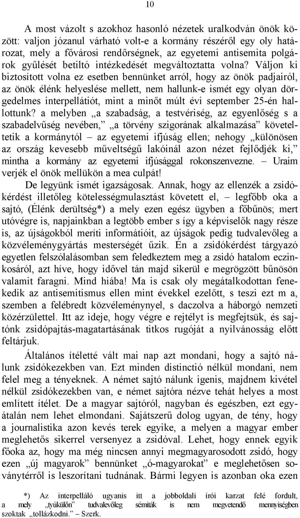 Váljon ki biztosított volna ez esetben bennünket arról, hogy az önök padjairól, az önök élénk helyeslése mellett, nem hallunk-e ismét egy olyan dörgedelmes interpellátiót, mint a minőt múlt évi