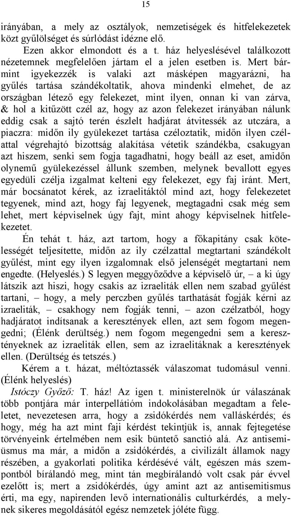 Mert bármint igyekezzék is valaki azt másképen magyarázni, ha gyűlés tartása szándékoltatik, ahova mindenki elmehet, de az országban létező egy felekezet, mint ilyen, onnan ki van zárva, & hol a