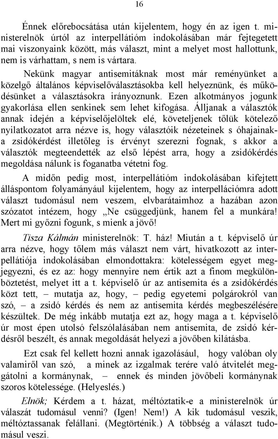 Nekünk magyar antisemitáknak most már reményünket a közelgő általános képviselőválasztásokba kell helyeznünk, és működésünket a választásokra irányoznunk.