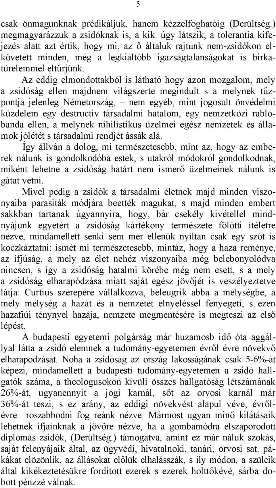 Az eddig elmondottakból is látható hogy azon mozgalom, mely a zsidóság ellen majdnem világszerte megindult s a melynek tűzpontja jelenleg Németország, nem egyéb, mint jogosult önvédelmi küzdelem egy