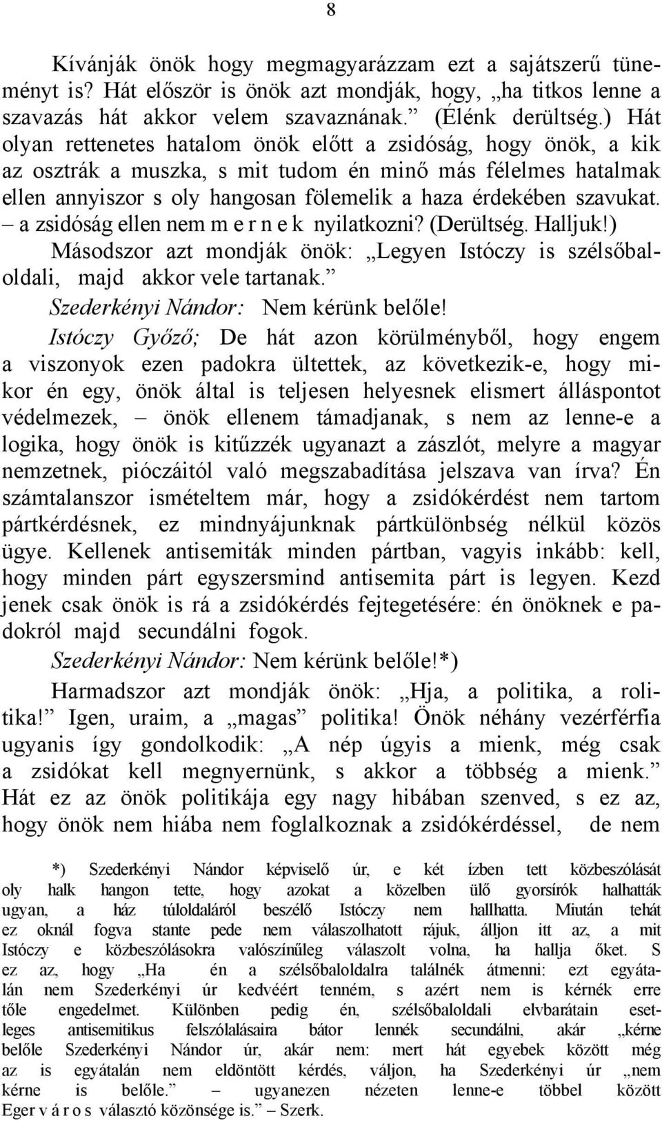 szavukat. a zsidóság ellen nem m e r n e k nyilatkozni? (Derültség. Halljuk!) Másodszor azt mondják önök: Legyen Istóczy is szélsőbaloldali, majd akkor vele tartanak.