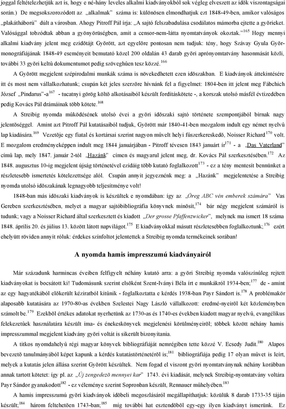 Ahogy Pitroff Pál írja: A sajtó felszabadulása csodálatos mámorba ejtette a gyõrieket. Valósággal tobzódtak abban a gyönyörüségben, amit a censor-nem-látta nyomtatványok okoztak.