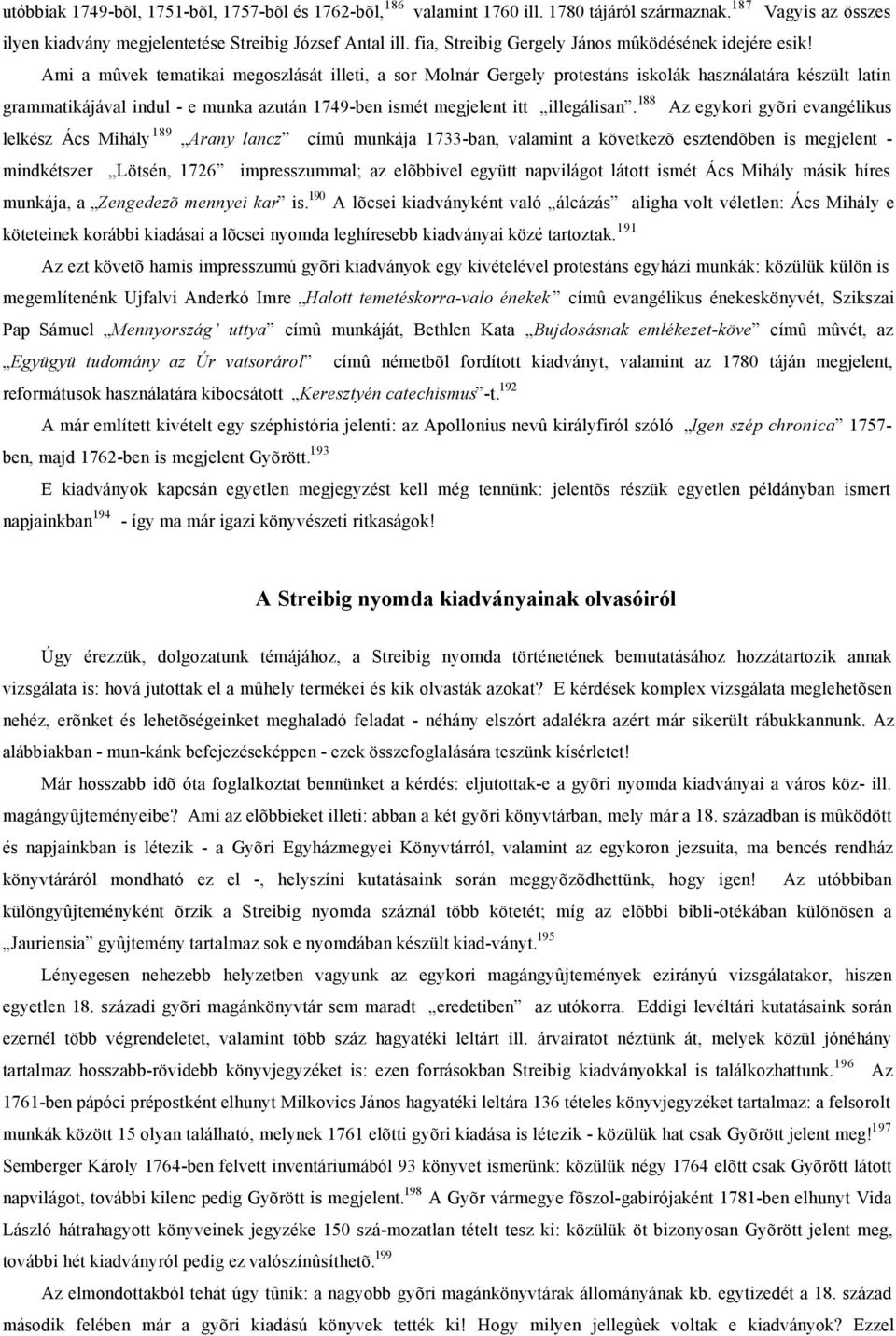 Ami a mûvek tematikai megoszlását illeti, a sor Molnár Gergely protestáns iskolák használatára készült latin grammatikájával indul - e munka azután 1749-ben ismét megjelent itt illegálisan.