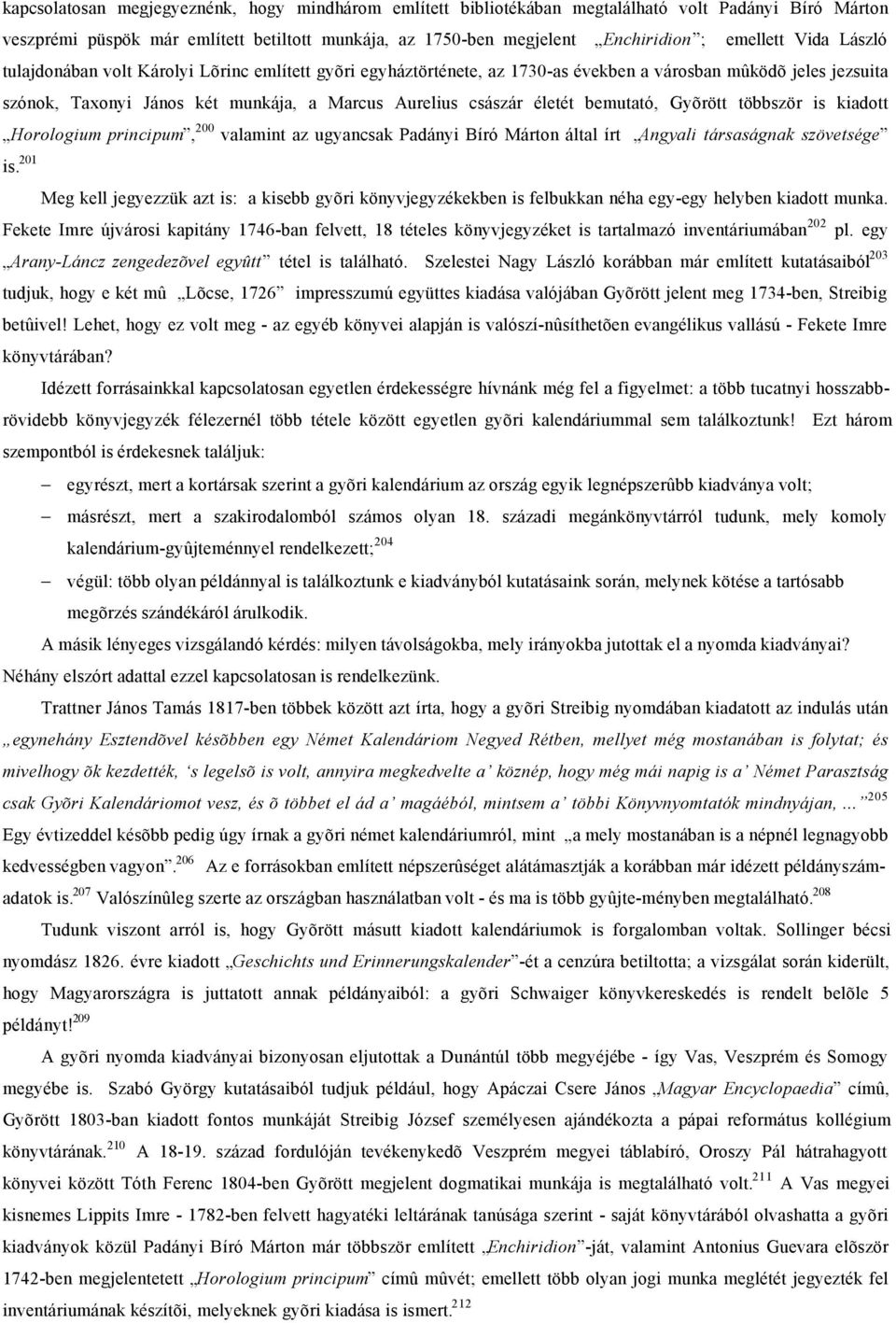 Vida László tulajdonában volt Károlyi Lõrinc említett gyõri egyháztörténete, az 1730-as években a városban mûködõ jeles jezsuita szónok, Taxonyi János két munkája, a Marcus Aurelius császár életét