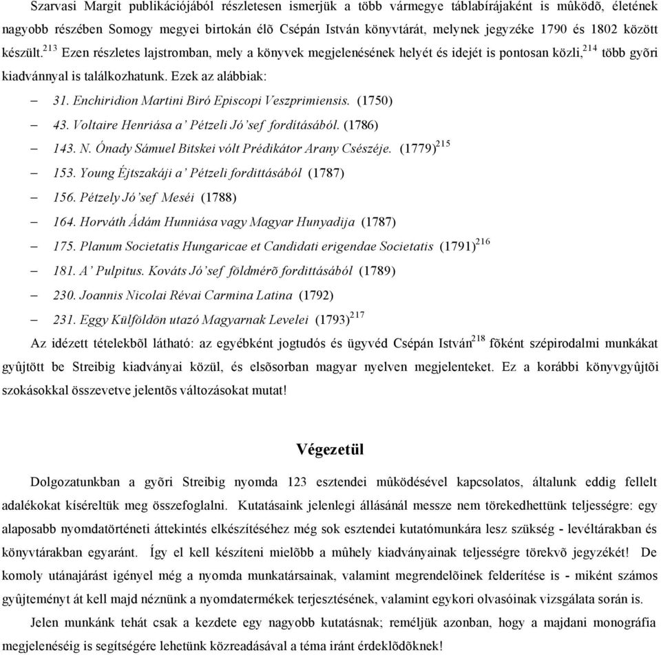 Enchiridion Martini Biró Episcopi Veszprimiensis. (1750) 43. Voltaire Henriása a Pétzeli Jó sef fordításából. (1786) 143. N. Ónady Sámuel Bitskei vólt Prédikátor Arany Csészéje. (1779) 215 153.